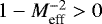 $1-M_{\textrm{eff}}^{-2}>0$