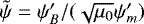 $\tilde{\psi}= \psi^{\prime}_B/(\sqrt{\mu_0} \psi^{\prime}_m)$