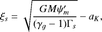 \begin{equation*}\xi_s =\sqrt{\frac{GM \psi^{\prime}_m}{(\gamma_g-1) \Gamma_s}} - a_K,\end{equation*}