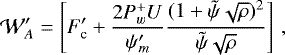 \begin{align*}\mathcal{W}_A^{\prime}= \left[F^{\prime}_{\textrm{c}}+\frac{2P^+_{w}U}{\psi^{\prime}_m}\frac{(1+ \tilde{\psi} \sqrt{\rho}){}^2}{\tilde{\psi}\sqrt{\rho}}\right] \,,\end{align*}