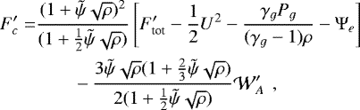 \begin{align*}F_{c}^{\prime}=& \frac{(1+ \tilde{\psi}\sqrt{\rho}){}^2}{(1+ \frac{1}{2} \tilde{\psi}\sqrt{\rho})}\left[F^{\prime}_{\textrm{tot}}-\frac{1}{2} U^2-\frac{\gamma_g P_g}{(\gamma_g-1)\rho}-\Psi_e\right] \nonumber \\&\quad\quad -\frac{3\tilde{\psi}\sqrt{\rho}(1+\frac{2}{3} \tilde{\psi}\sqrt{\rho})}{2(1+\frac{1}{2} \tilde{\psi}\sqrt{\rho})}\mathcal{W}_A^{\prime}\ \,,\end{align*}