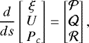 \begin{equation*}\frac{d}{ds} \begin{bmatrix} \xi \\U\\\ P_c \end{bmatrix}=\begin{bmatrix} \mathcal{P}\\\mathcal{Q}\\\mathcal{R} \end{bmatrix},\end{equation*}