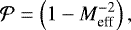 \begin{align*}\mathcal{P} = \left(1- M_{\textrm{eff}}^{-2}\right),\end{align*}
