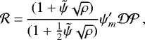 \begin{align*}\mathcal{R} = & \,\frac{(1+ \tilde{\psi}\sqrt{\rho})}{(1+ \frac{1}{2}\tilde{\psi}\sqrt{\rho})} \psi^{\prime}_m\mathcal{DP} \,,\end{align*}