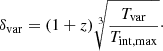 $$ \begin{aligned} \delta _\mathrm{var} =(1+z)\root 3 \of {\frac{T_\mathrm{var} }{T_\mathrm{int,max} }}\cdot \end{aligned} $$