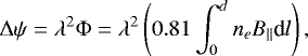 \begin{equation*} \Delta \psi = \lambda^2 \Phi =\lambda^2 \left(0.81\int_0^d n_e B_{||} \textrm{d}l \right), \end{equation*}