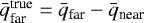 $\bar{q}^{\textrm{true}}_{\textrm{far}} = \bar{q}_{\textrm{far}} - \bar{q}_{\textrm{near}}$