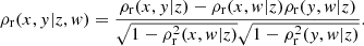 $$ \begin{aligned} \rho _{\rm r}(x,{ y}|z,{ w})=\frac{\rho _{\rm r}(x,{ y}|z)-\rho _{\rm r}(x,{ w}|z)\rho _{\rm r}({ y},{ w}|z)}{\sqrt{1-\rho ^2_{\rm r}(x,{ w}|z)}\sqrt{1-\rho ^2_{\rm r}({ y},{ w}|z)}}.\\ \end{aligned} $$