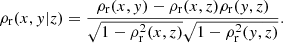$$ \begin{aligned} \rho _{\rm r}(x,{ y}|z)=\frac{\rho _{\rm r}(x,{ y})-\rho _{\rm r}(x,z)\rho _{\rm r}({ y},z)}{\sqrt{1-\rho ^2_{\rm r}(x,z)}\sqrt{1-\rho ^2_{\rm r}({ y},z)}}. \end{aligned} $$