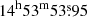 $ 14^{\mathrm{h}}53^{\mathrm{m}}53{{\overset{\text{s}}{.}}}95 $