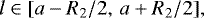 \begin{equation*} l\in[a-R_2/2,\,a+R_2/2],\end{equation*}