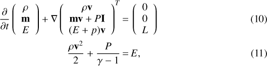 \begin{align*} \frac{\partial }{\partial t}\left(\begin{array}{c} \rho\\ \textbf{m}\\ E \end{array} \right) + \nabla\left(\begin{array}{c} \rho\textbf{v}\\ \textbf{mv} + P\textbf{I}\\ (E+p)\textbf{v} \end{array} \right)^T &\,{=}\, \left(\begin{array}{c} 0\\ 0\\ L \end{array} \right)\\ \frac{\rho\textbf{v}^2}{2}+\frac{P}{\gamma-1} &\,{=}\, E \text{,} \end{align*}