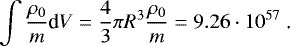 \begin{align*} \int\frac{\rho_0}{m}\text{d}V &= \frac{4}{3}\pi R^3\frac{\rho_0}{m}=9.26\cdot 10^{57} \text{. } \end{align*}