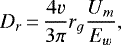 \begin{align*} D_{r} &\,{=}\, \frac{4 v}{3 \pi }r_g \frac{U_m}{{E}_w}, \end{align*}