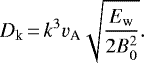 \begin{align*} D_{\text{k}} &\,{=}\, k^3v_{\text{A}}\sqrt{\frac{E_{\text{w}}}{2B_0^2}}. \end{align*}