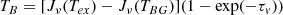 $$ \begin{aligned} T_B = [J_{\nu }(T_{ex})-J_{\nu }(T_{BG})](1-\exp (-\tau _{ v})) \end{aligned} $$