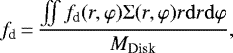 \begin{equation*}f_{\textrm{d}}\,{=}\,\frac{\iint f_{\textrm{d}} (r,\varphi) \Sigma(r,\varphi)r\mathrm{d}r\mathrm{d}\varphi}{M_{\textrm{Disk}}},\end{equation*}