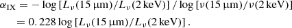 $$ \begin{aligned}&\alpha _{\rm {IX}} = -\log \left[L_\nu {(15\,\upmu \mathrm {m})}/L_\nu \mathrm{(2\, keV)}\right]/\log \left[{\nu \mathrm{(15\, \upmu m)}}/\nu \mathrm{(2\, keV)}\right] \nonumber \\&\ \, \quad = 0.228 \log \left[L_\nu \mathrm{(15\, \upmu m)}/L_\nu \mathrm{(2\, keV)}\right]. \end{aligned} $$