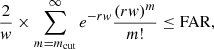 $$ \begin{aligned} \dfrac{2}{w} \times \sum _{m=m_{\rm cut}}^{\infty } e^{-rw} \dfrac{(rw)^m}{m!} \le \mathrm{FAR} , \end{aligned} $$