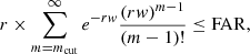 $$ \begin{aligned} r \times \sum _{m=m_{\rm cut}}^{\infty } e^{-rw} \dfrac{(rw)^{m-1}}{(m-1)!} \le \mathrm{FAR} , \end{aligned} $$
