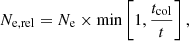 $$ \begin{aligned} N_{\rm e,rel}=N_{\rm e}\times \min \left[1,{t_{\rm col}\over t}\right], \end{aligned} $$