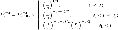 $$ \begin{aligned} L_{\nu }^\mathrm{pwn}=L_{\nu ,\max }^\mathrm{pwn}\times \left\{ \begin{array}{ll} \left({\nu \over \nu _{\rm l}}\right)^{1/3},~~~~~~~~~~~~~~~~~~~~~~\nu <\nu _{\rm l};\\ \left({\nu \over \nu _{\rm l}}\right)^{-(q-1)/2},~~~~~~~~~~~~~~~~\nu _{\rm l}<\nu <\nu _{\rm h};\\ \left({\nu _{\rm h}\over \nu _{\rm l}}\right)^{-(q-1)/2}\left({\nu \over \nu _{\rm h}}\right)^{-p/2},~~~~\nu _{\rm h}<\nu ,\\ \end{array}\right. \end{aligned} $$