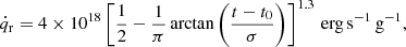 $$ \begin{aligned} \dot{q}_{\mathrm{r} }=4 \times 10^{18}\left[\frac{1}{2}-\frac{1}{\pi } \arctan \left(\frac{t-t_{0}}{\sigma }\right)\right]^{1.3} \, \mathrm{erg}\, \mathrm{s} ^{-1} \,\mathrm{g} ^{-1} , \end{aligned} $$