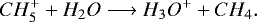 \begin{equation*}CH_5^+ + H_2O \longrightarrow H_3O^+ + CH_4.\end{equation*}