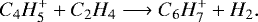 \begin{equation*}C_4H_5^+ + C_2H_4 \longrightarrow C_6H_7^+ + H_2.\end{equation*}
