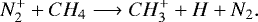 \begin{equation*}N_2^+ + CH_4 \longrightarrow CH_3^+ + H + N_2.\end{equation*}