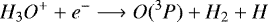 \begin{equation*}H_3O^+ + e^- \longrightarrow O(^3P) + H_2 + H \end{equation*}