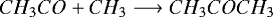 \begin{equation*}CH_3CO + CH_3 \longrightarrow CH_3COCH_3 \end{equation*}