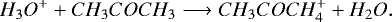 \begin{equation*}H_3O^+ + CH_3COCH_3 \longrightarrow CH_3COCH_4^+ + H_2O.\end{equation*}