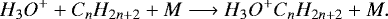 \begin{equation*}H_3O^+ + C_nH_{2n+2} + M \longrightarrow H_3O^+C_nH_{2n+2} + M.\end{equation*}