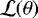 $\mathcal{L}(\theta)$