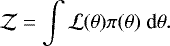 \begin{equation*}\mathcal{Z} = \int \mathcal{L}(\theta) \pi(\theta) \; \textrm{d}\theta. \end{equation*}