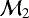 $\mathcal{M}_2$