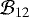 $\mathcal{B}_{12}$