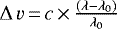 $\Delta\,v\,{=}\,c\,{\times}\,\frac{(\lambda-\lambda_0)}{\lambda_0}$