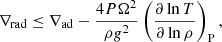 $$ \begin{aligned} \nabla _{\rm rad} \le \nabla _{\rm ad} - \frac{4 P \Omega ^2}{\rho g^2 } \left(\frac{\partial \ln {T}}{\partial \ln {\rho }}\right)_{\rm P}, \end{aligned} $$