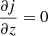$ \frac{\partial j}{\partial z} = 0 $
