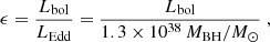 $$ \begin{aligned} \epsilon = \frac{L_{\rm bol}}{L_{\rm Edd}} = \frac{L_{\rm bol}}{1.3\times 10^{38} \, M_{\rm BH}/M_\odot } \; , \end{aligned} $$