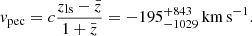 $$ \begin{aligned} { v}_\mathrm{pec} = c \frac{z_\mathrm{ls} - \bar{z}}{1 + \bar{z}} = -195_{-1029}^{+843}\,{\mathrm{km}\,\mathrm{s}^{-1}}. \end{aligned} $$