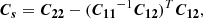 $$ \begin{aligned} \boldsymbol{C_s}&= \boldsymbol{C_{22}} - (\boldsymbol{C_{11}}^{-1}\boldsymbol{C_{12}})^T \boldsymbol{C_{12}}, \end{aligned} $$