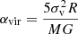 $ \alpha_{\mathrm{vir}} = \frac{5 \sigma_{\mathrm{v}}^2 R}{M G} $
