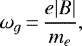 \begin{equation*}\omega_g\,{=}\,\frac{e |B|}{m_e},\end{equation*}