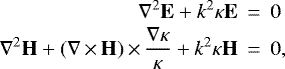 \begin{eqnarray*}\nabla^2 \mathbf{E} + k^2\kappa \mathbf{E} & \,{=}\, & 0\\\nabla^2 \mathbf{H} + (\nabla\,{\times}\,\mathbf{H})\,{\times}\,\frac{\nabla \kappa}{\kappa}+k^2\kappa \mathbf{H} & \,{=}\, & 0, \nonumber\end{eqnarray*}