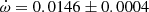 $ \dot\omega = 0.0146\pm0.0004 $
