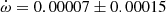 $ \dot\omega = 0.00007\pm0.00015 $