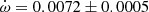 $ \dot\omega = 0.0072\pm0.0005 $